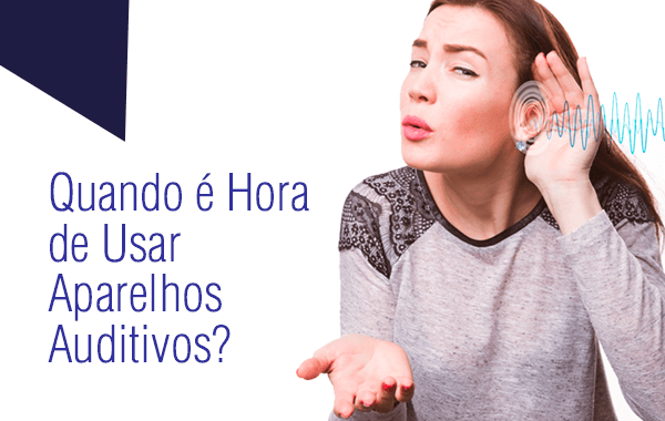 Quando é hora de usar aparelhos auditivos?